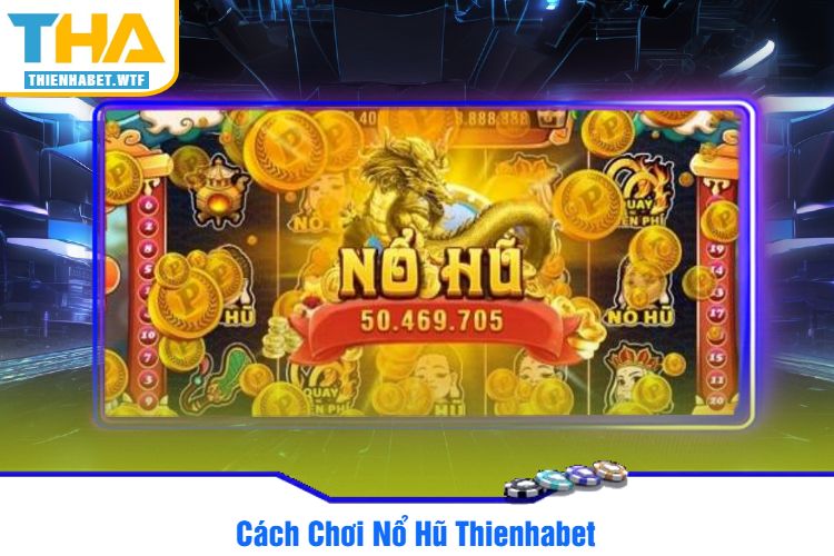 Cách Chơi Nổ Hũ Thienhabet