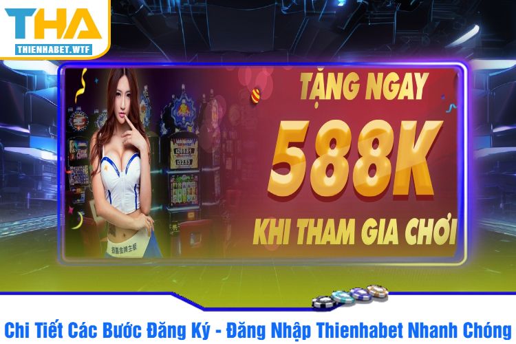 Chi Tiết Các Bước Đăng Ký - Đăng Nhập Thienhabet Nhanh Chóng