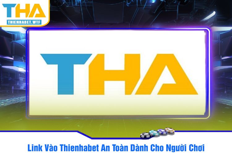 Link Vào Thienhabet An Toàn Dành Cho Người Chơi