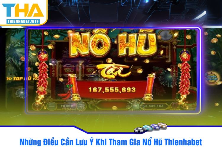 Những Điều Cần Lưu Ý Khi Tham Gia Nổ Hũ Thienhabet