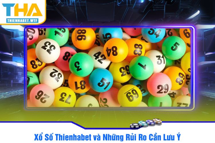 Xổ Số Thienhabet và Những Rủi Ro Cần Lưu Ý